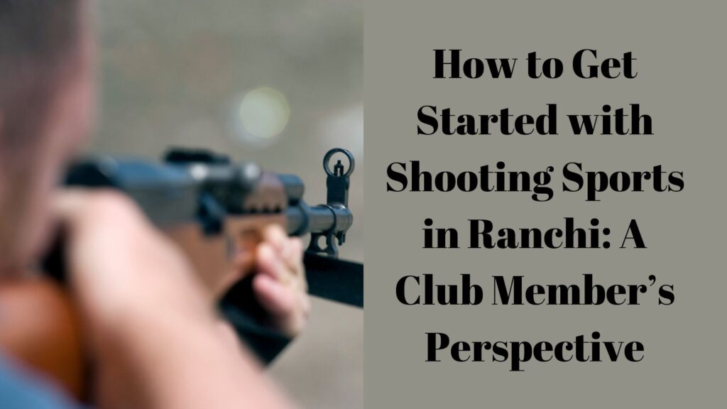 How to Get Started with Shooting Sports in Ranchi: A Club Member’s Perspective 1 How to Get Started with Shooting Sports in Ranchi A Club Members Perspective