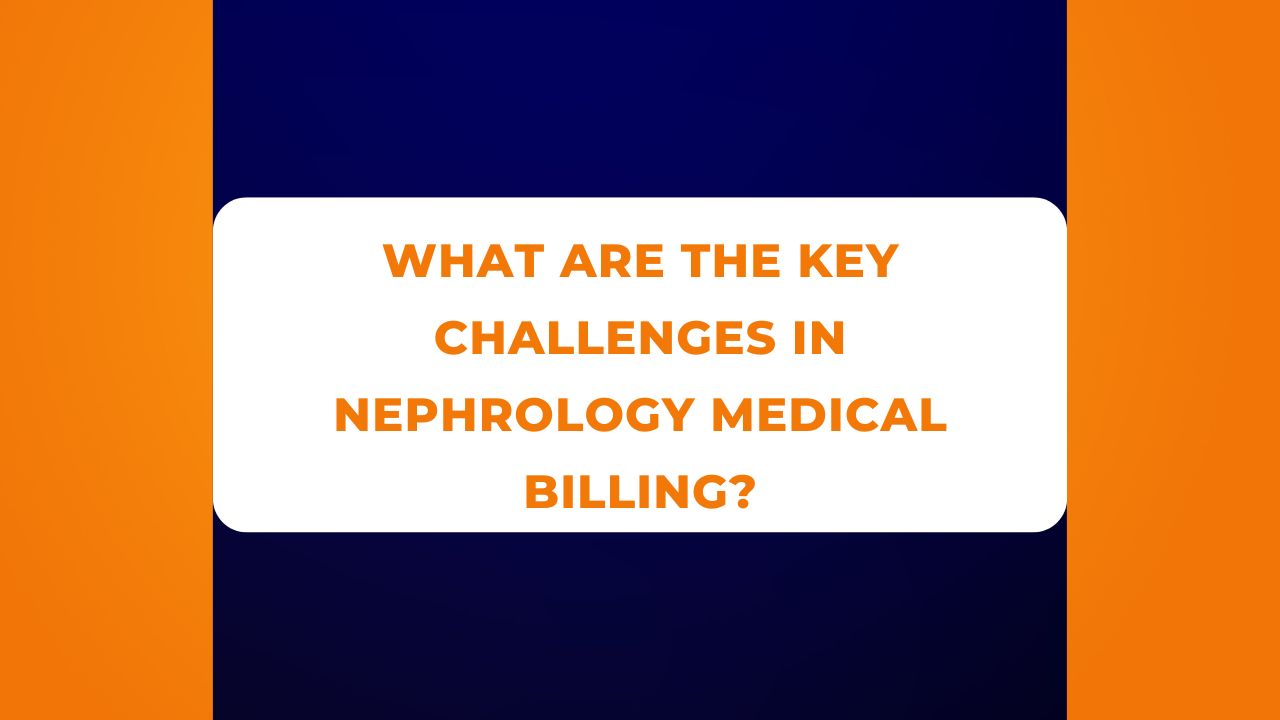 What are the key challenges in nephrology medical billing? 1 What are the key challenges in nephrology medical billing?