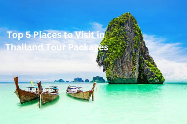 Top 5 Places to Visit in Thailand Tour Packages 1 Top 5 Places to Visit in Thailand Tour Packages