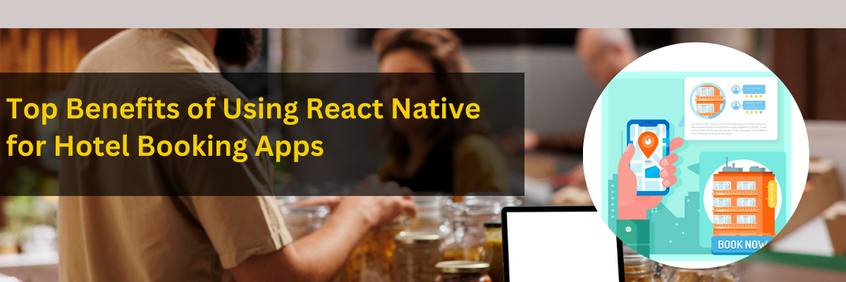 Top Benefits of Using React Native for Hotel Booking Apps