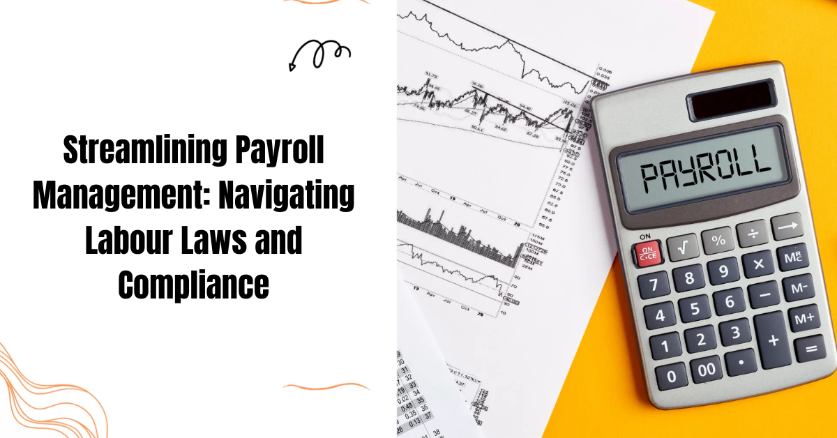 Streamlining Payroll Management: Navigating Labour Laws and Compliance 1 Streamlining Payroll Management: Navigating Labour Laws and Compliance