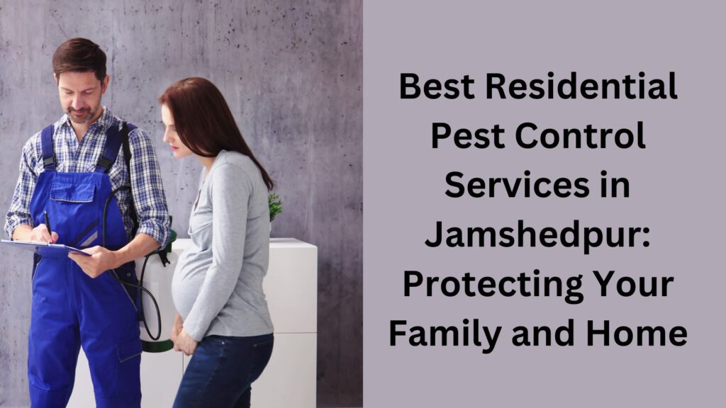 Best Residential Pest Control Services in Jamshedpur: Protecting Your Family and Home 1 Best Residential Pest Control Services in Jamshedpur Protecting Your Family and Home