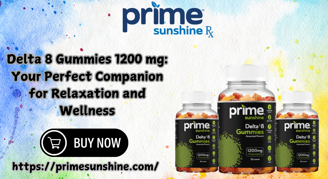 Delta 8 Gummies 1200 mg: Your Perfect Companion for Relaxation and Wellness