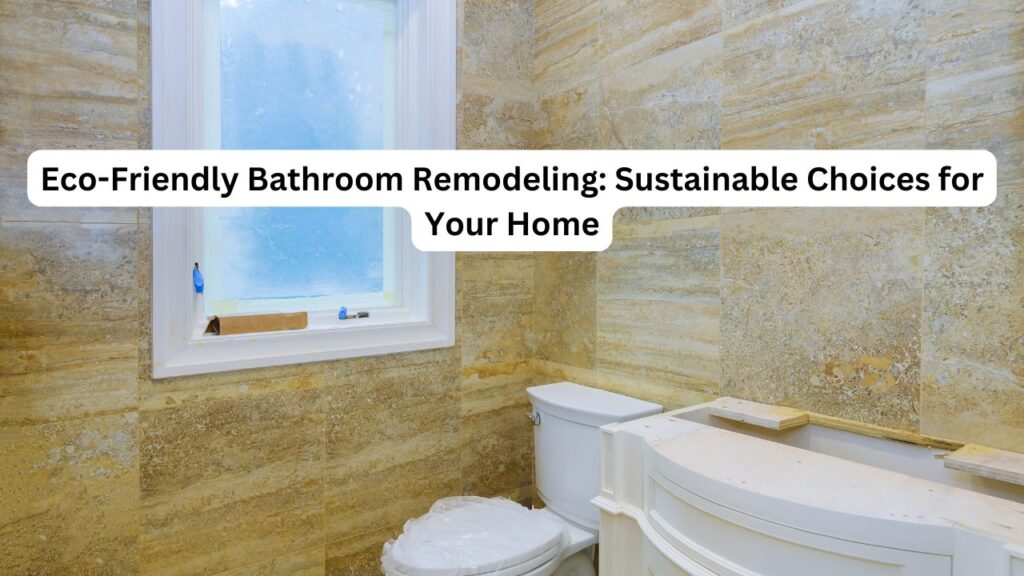 Eco-Friendly Bathroom Remodeling: Sustainable Choices for Your Home 1 Eco Friendly Bathroom Remodeling Sustainable Choices for Your Home