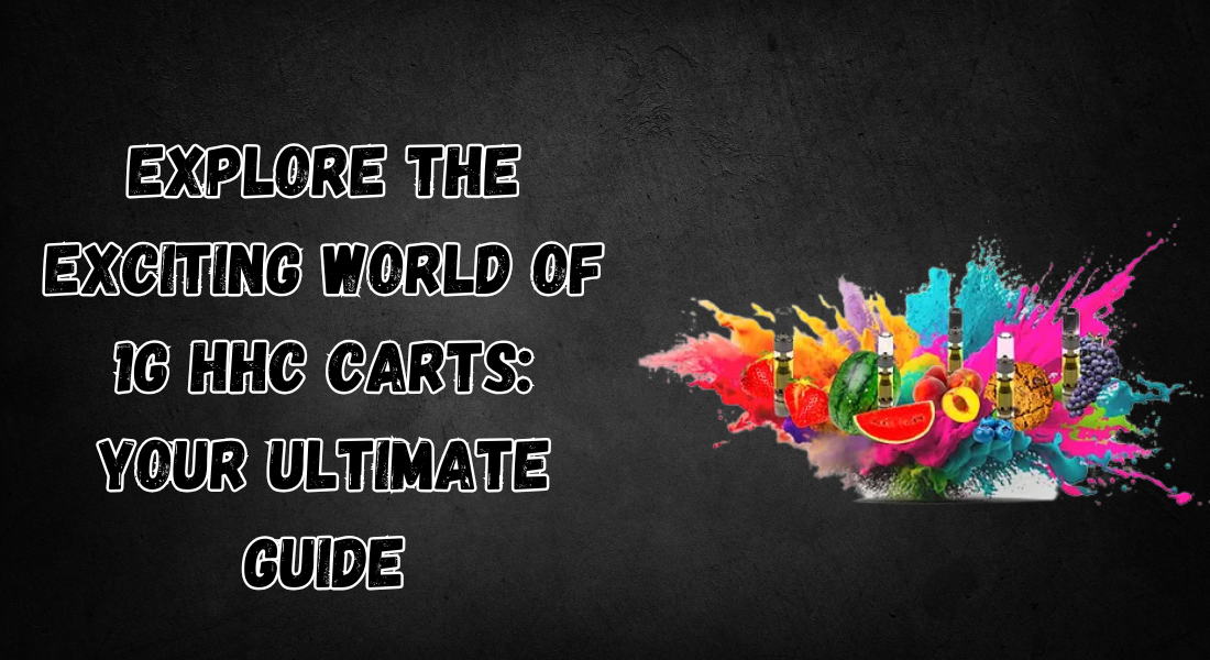 Explore the Exciting World of 1g HHC Carts: Your Ultimate Guide 1 Explore the Exciting World of 1g HHC Carts: Your Ultimate Guide
