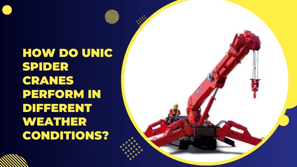 How Do Unic Spider Cranes Perform in Different Weather Conditions? 1 How Do Unic Spider Cranes Perform in Different Weather Conditions?