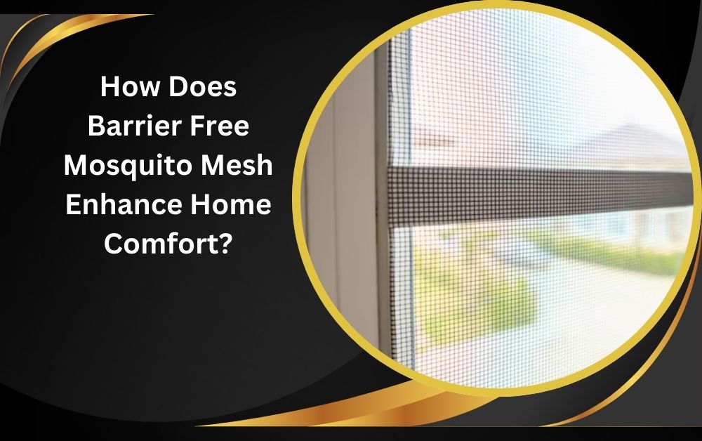 How Does Barrier Free Mosquito Mesh Enhance Home Comfort? 1 How Does Barrier Free Mosquito Mesh Enhance Home Comfort?