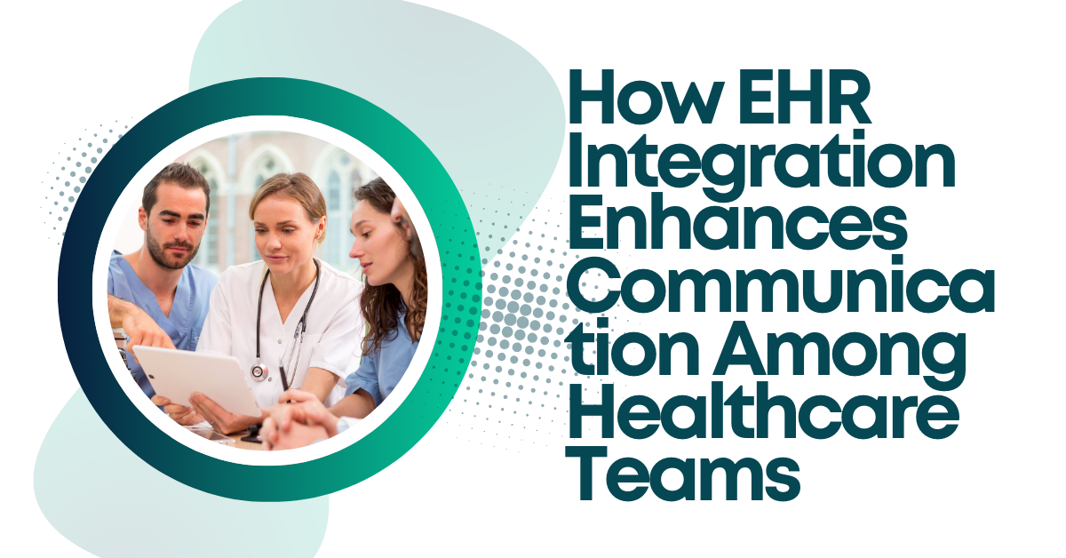 How EHR Integration Enhances Communication Among Healthcare Teams