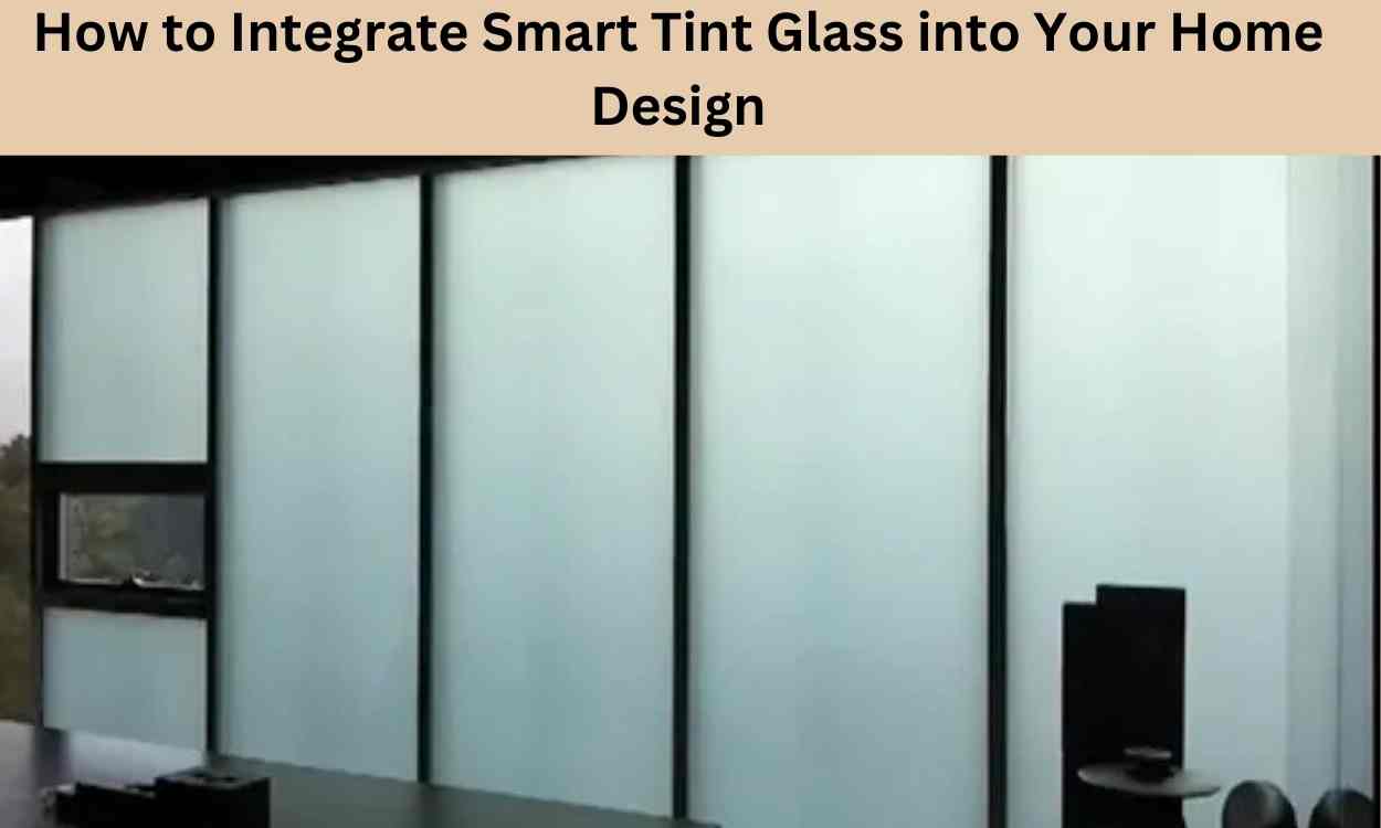 How to Integrate Smart Tint Glass into Your Home Design 1 How to Integrate Smart Tint Glass into Your Home Design