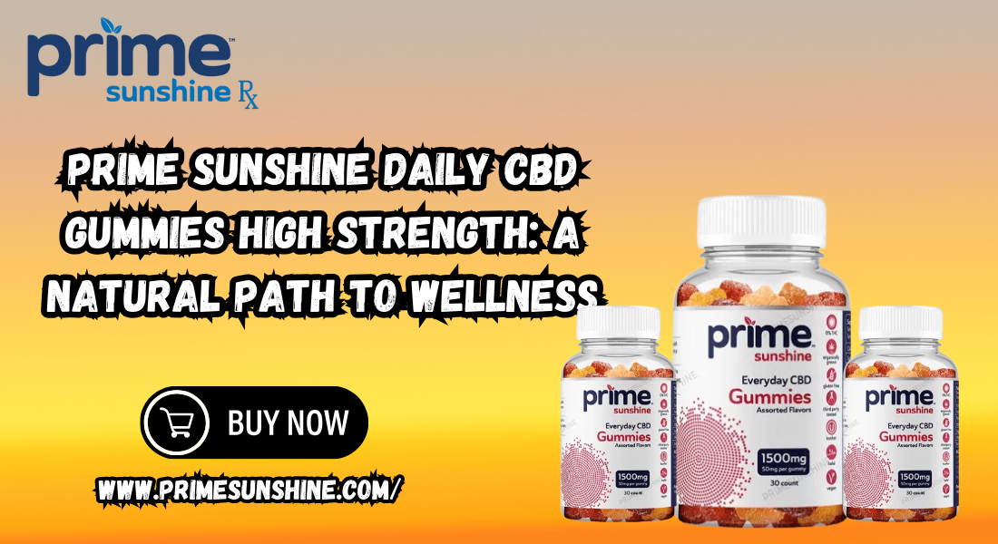 Prime Sunshine Daily CBD Gummies High Strength: A Natural Path to Wellness