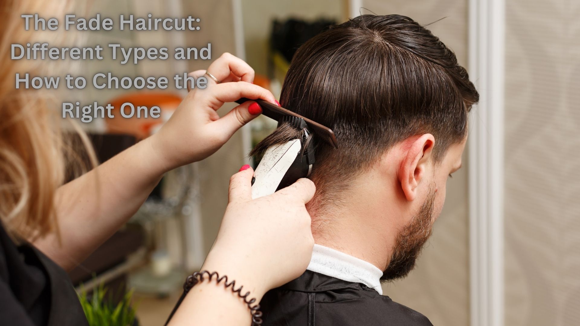 The Fade Haircut: Different Types and How to Choose the Right One 1 The Fade Haircut: Different Types and How to Choose the Right One