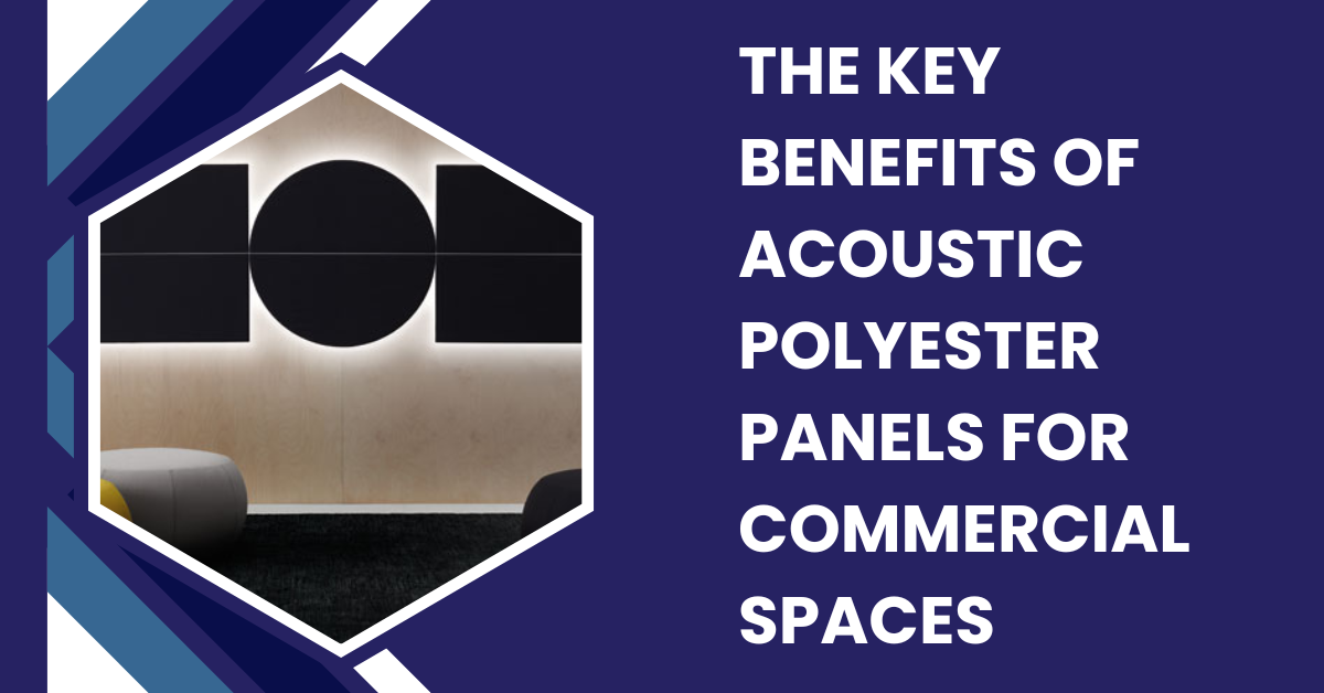 The Key Benefits of Acoustic Polyester Panels for Commercial Spaces 1 The Key Benefits of Acoustic Polyester Panels for Commercial Spaces