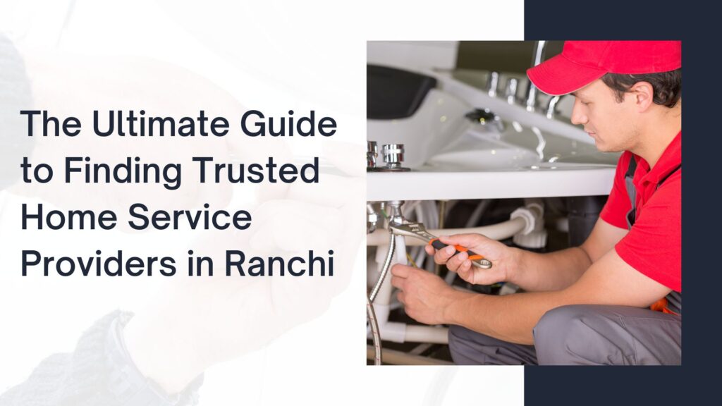 The Ultimate Guide to Finding Trusted Home Service Providers in Ranchi 1 The Ultimate Guide to Finding Trusted Home Service Providers in Ranchi