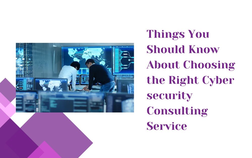 Things You Should Know About Choosing the Right Cyber security Consulting Service 1 Things You Should Know About Choosing the Right Cyber security Consulting Service