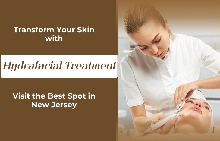 Transform Your Skin with Hydrafacial Treatment: Visit the Best Spot in New Jersey 1 Transform Your Skin with Hydrafacial Treatment: Visit the Best Spot in New Jersey