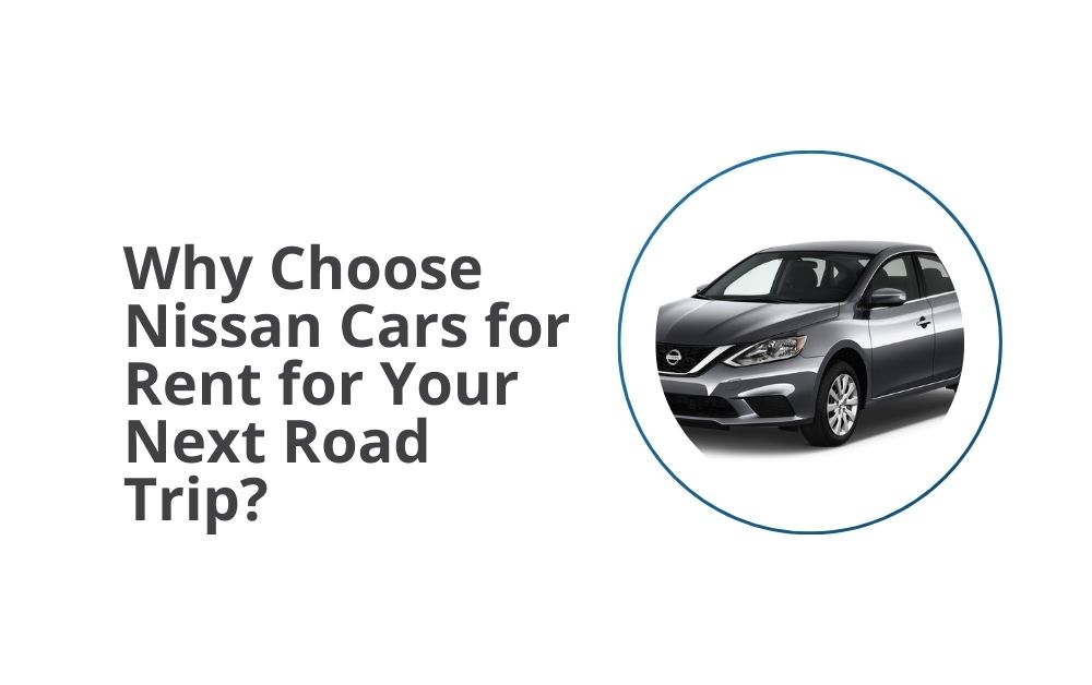 Why Choose Nissan Cars for Rent for Your Next Road Trip? 1 Why Choose Nissan Cars for Rent for Your Next Road Trip?