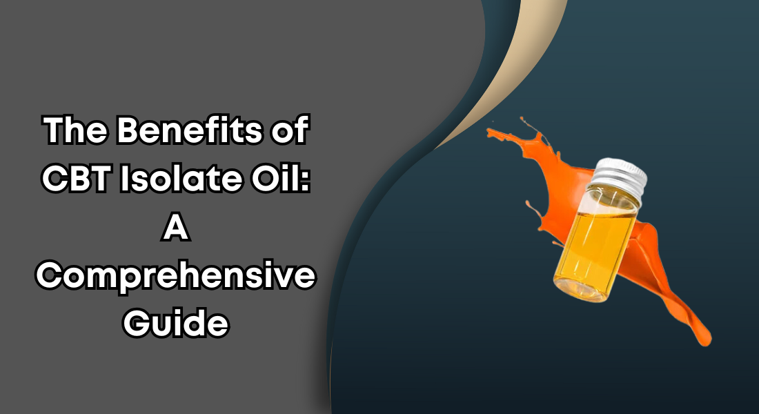 The Benefits of CBT Isolate Oil: A Comprehensive Guide 1 The Benefits of CBT Isolate Oil: A Comprehensive Guide
