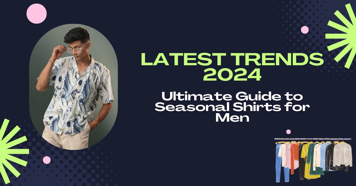 Ultimate Guide to Seasonal Shirts for Men: Latest Trends 2024