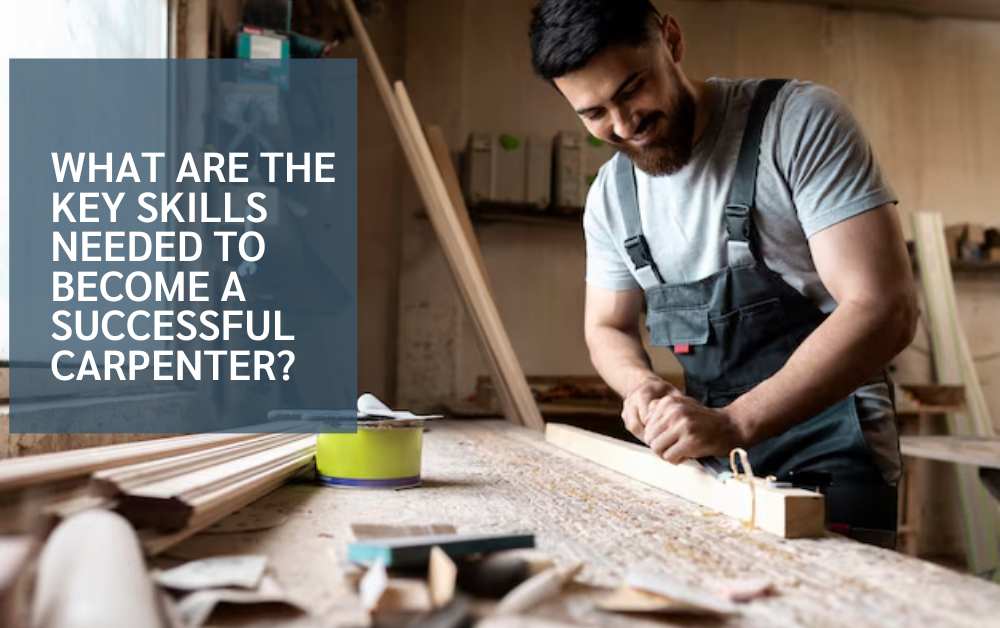 What Are the Key Skills Needed to Become a Successful Carpenter? 1 What Are the Key Skills Needed to Become a Successful Carpenter?