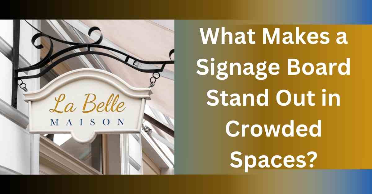 What Makes a Signage Board Stand Out in Crowded Spaces? 1 What Makes a Signage Board Stand Out in Crowded Spaces?