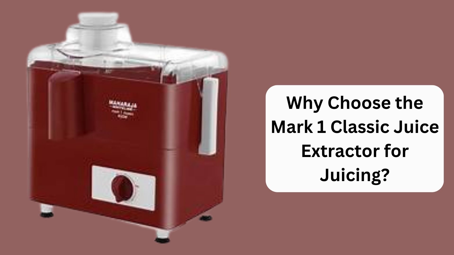 Why Choose the Mark 1 Classic Juice Extractor for Juicing? 1 Why Choose the Mark 1 Classic Juice Extractor for Juicing?