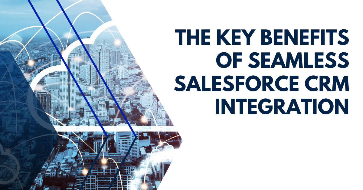 The Key Benefits of Seamless Salesforce CRM Integration 1 The Key Benefits of Seamless Salesforce CRM Integration