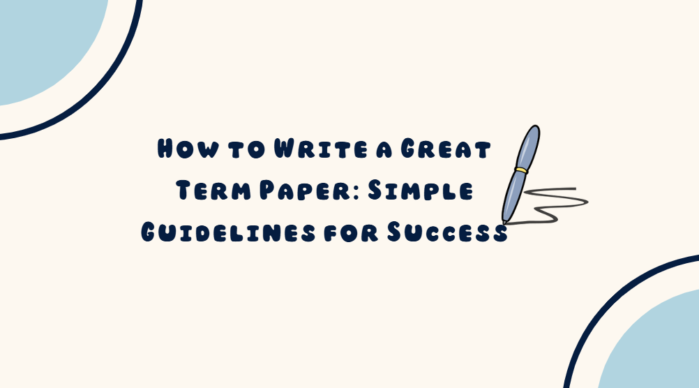How to Write a Great Term Paper: Simple Guidelines for Success