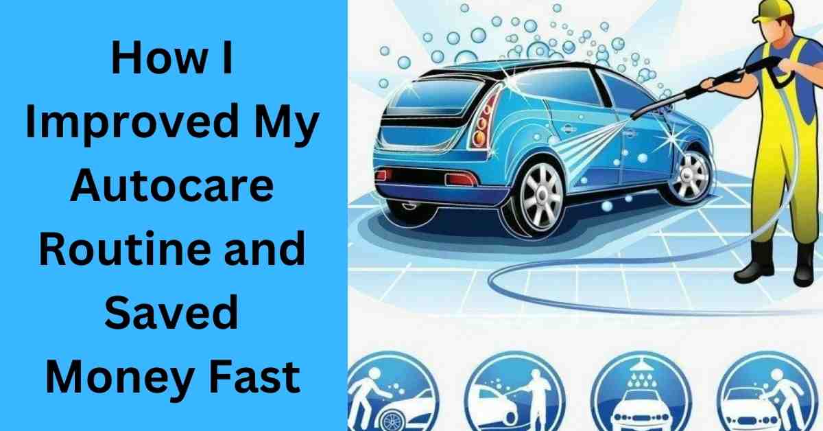 How I Improved My Autocare Routine and Saved Money Fast 1 How I Improved My Autocare Routine and Saved Money Fast