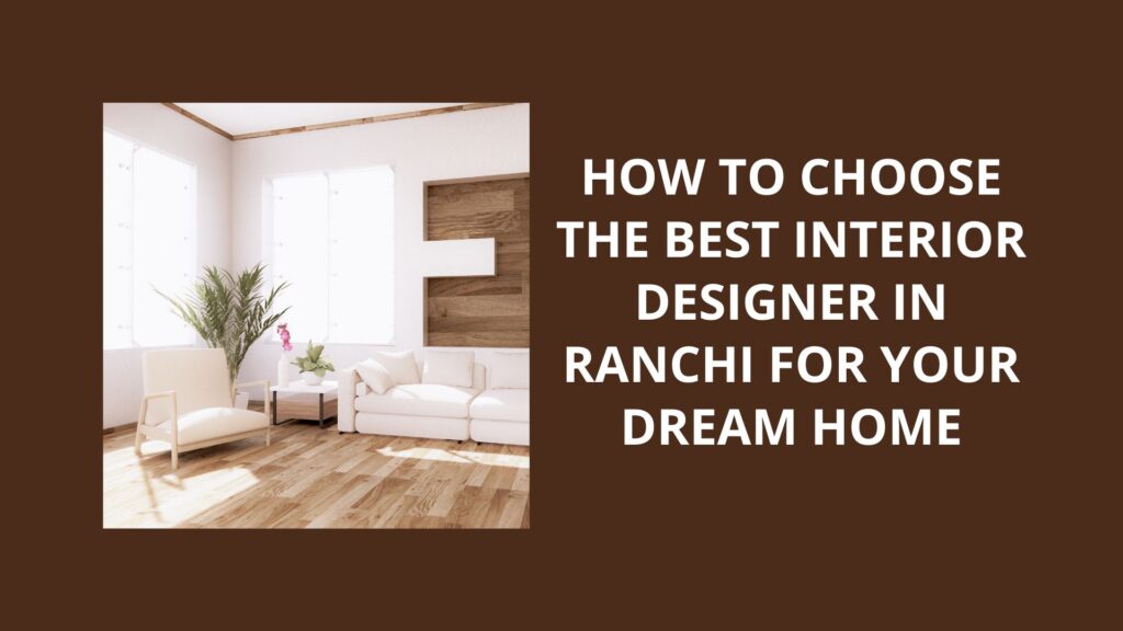How to Choose the Best Interior Designer in Ranchi for Your Dream Home 1 How to Choose the Best Interior Designer in Ranchi for Your Dream Home