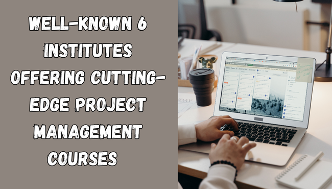 Well-Known 6 Institutes Offering Cutting-Edge Project Management Courses 1 Well-Known 6 Institutes Offering Cutting-Edge Project Management Courses