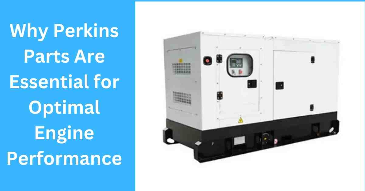 Why Perkins Parts Are Essential for Optimal Engine Performance 1 Why Perkins Parts Are Essential for Optimal Engine Performance