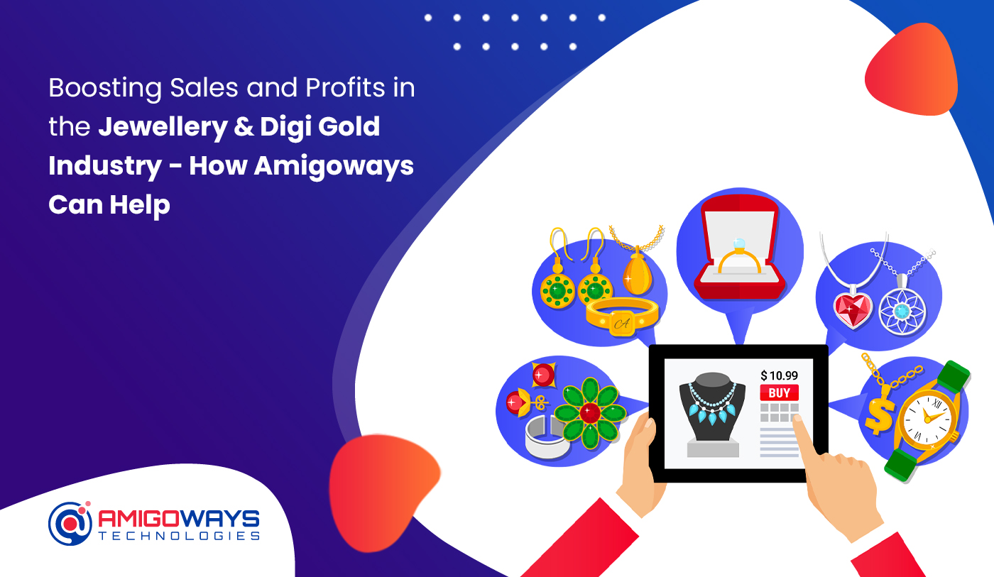 Boosting Sales and Profits in the Jewellery & Digi Gold Industry – How Amigoways Can Help 1 Boosting Sales and Profits in the Jewellery & Digi Gold Industry – How Amigoways Can Help