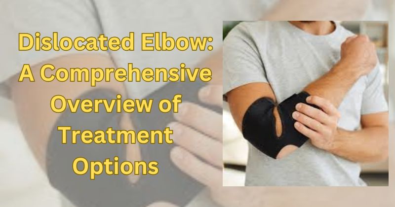 Dislocated Elbow: A Comprehensive Overview of Treatment Options 1 Dislocated Elbow: A Comprehensive Overview of Treatment Options