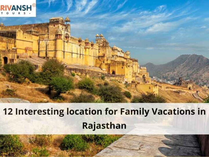 12 Interesting location for Family Vacations in Rajasthan