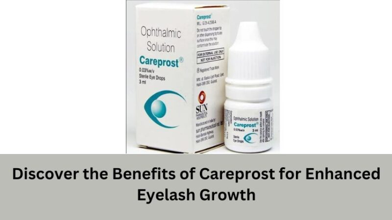 Discover the Benefits of Careprost for Enhanced Eyelash Growth