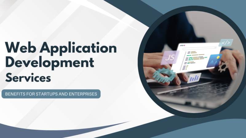 Outsourcing Web Application Development Services: Benefits for Startups and Enterprises