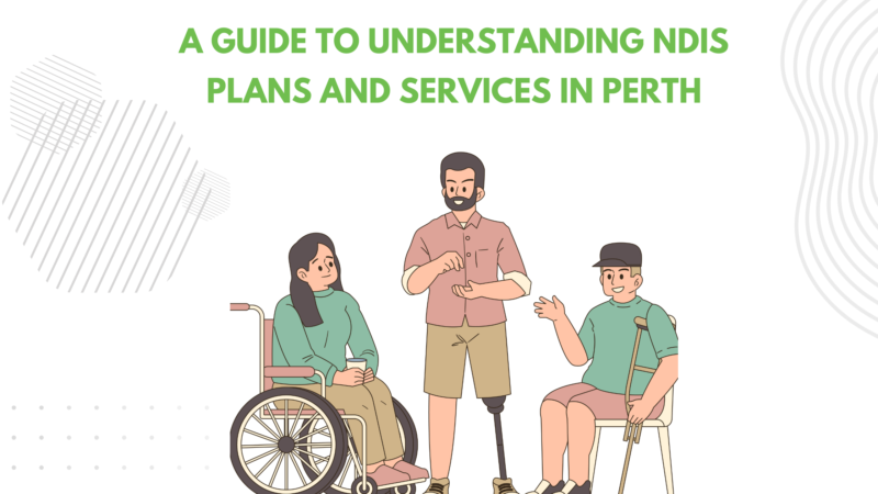 A Guide to Understanding NDIS Plans and Services in Perth