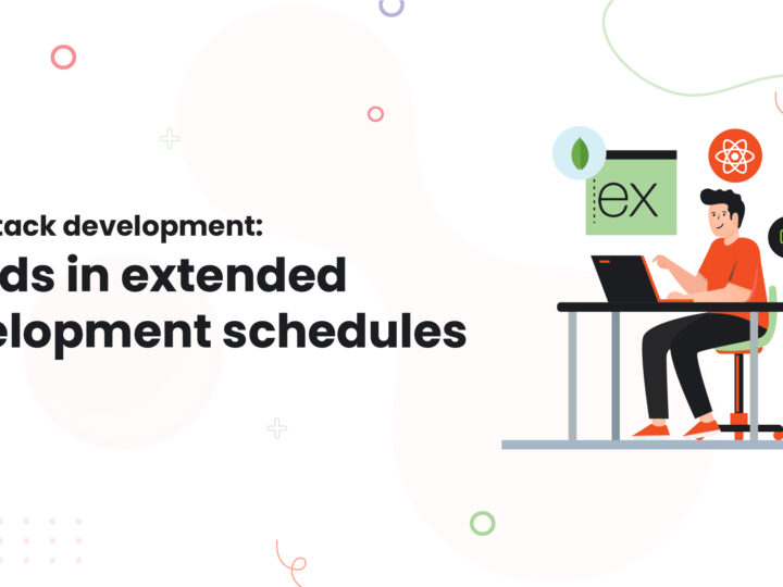 MERN stack development: Trends in extended development schedules