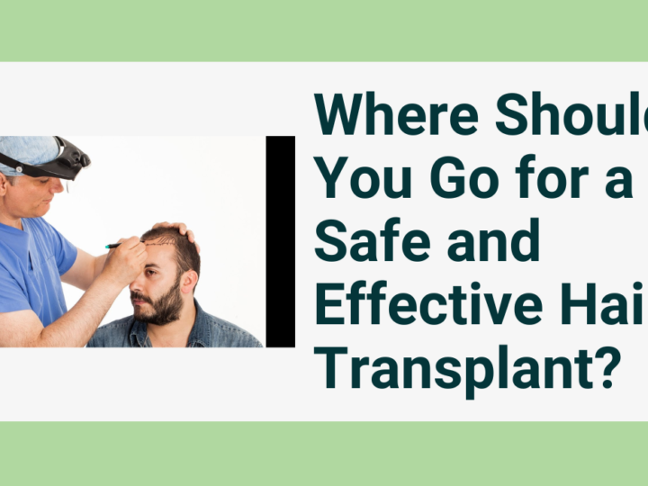 Where Should You Go for a Safe and Effective Hair Transplant?