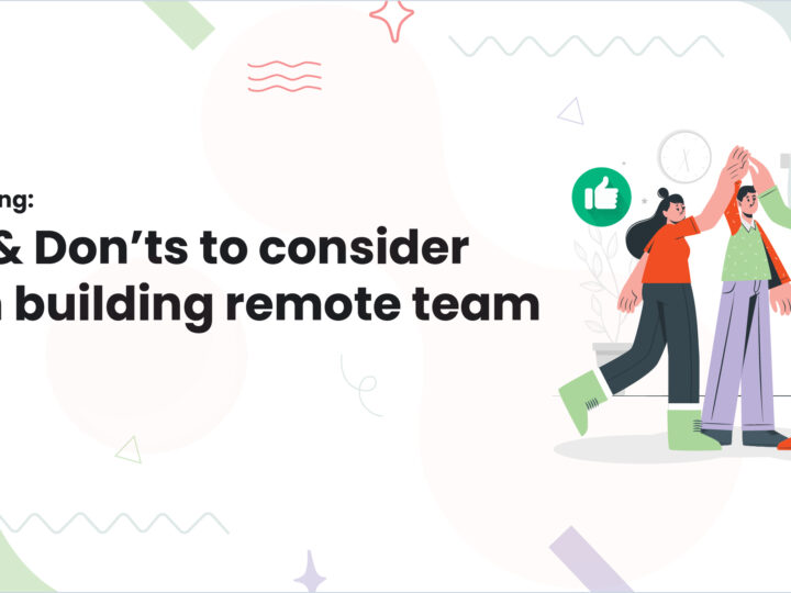 Team scaling: Do’s & Don’ts to consider when building remote team