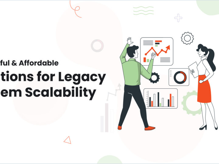 7 Powerful & Affordable Solutions for Legacy System Scalability