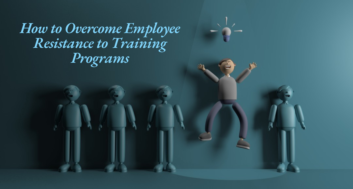 How to Overcome Employee Resistance to Training Programs 1 How to Overcome Employee Resistance to Training Programs