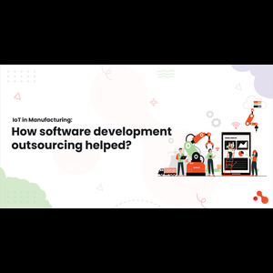 IoT in Manufacturing: How software development outsourcing helped? 1 IoT in Manufacturing: How software development outsourcing helped?