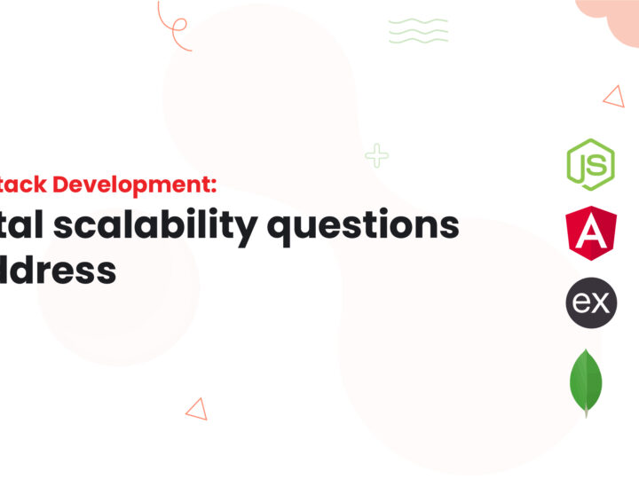 MEAN stack Development: 10 vital scalability questions to address