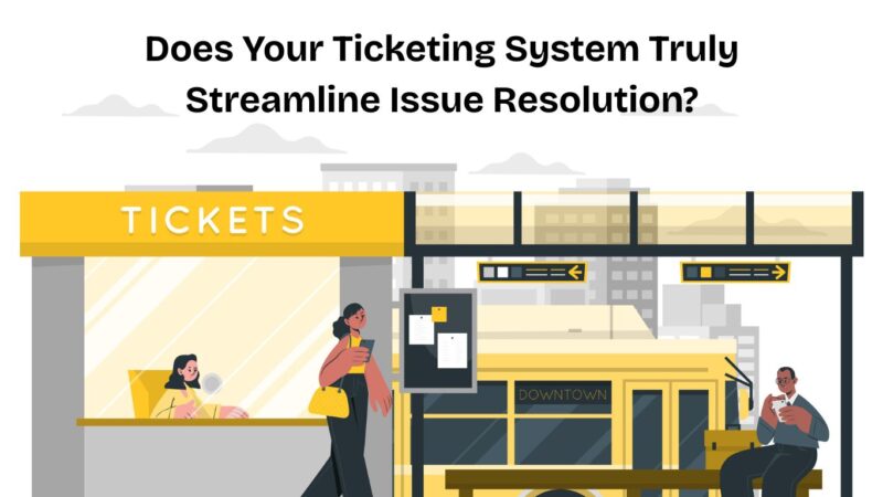 Does Your Ticketing System Truly Streamline Issue Resolution?