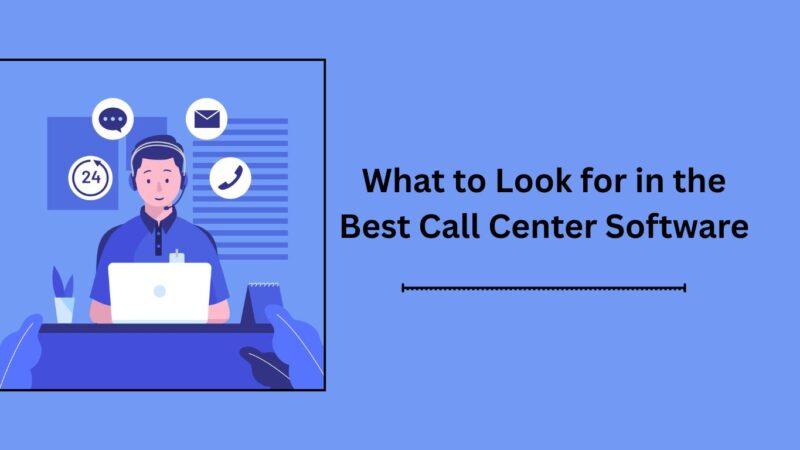 What to Look for in the Best Call Center Software