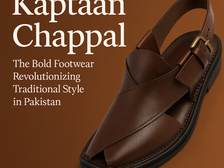 Kaptaan Chappal: The Bold Footwear Revolutionizing Traditional Style in Pakistan