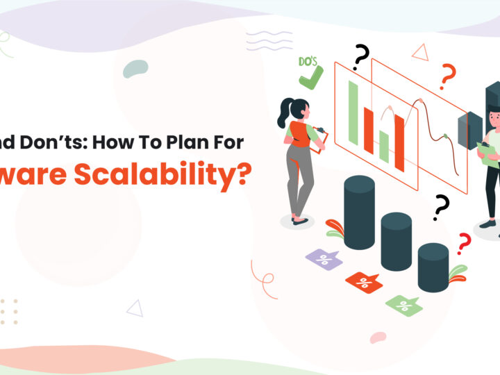Do’s and Don’ts: How To Plan For Software Scalability?