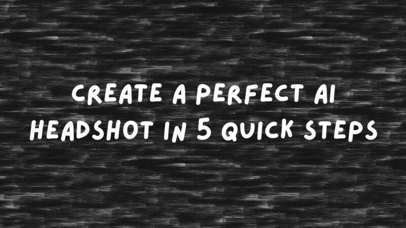 Create a Perfect AI Headshot in 5 Quick Steps