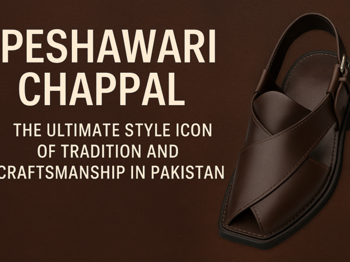 Peshawari Chappal: The Ultimate Style Icon of Tradition and Craftsmanship in Pakistan